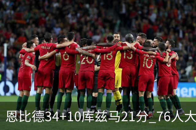 恩比德34+10库兹马21分 76人大胜送奇才五连败