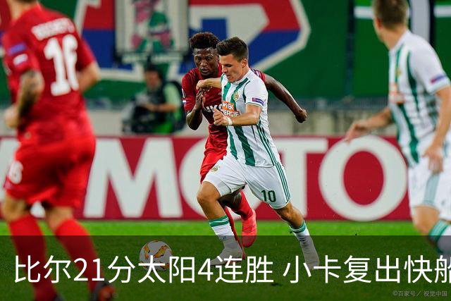 比尔21分太阳4连胜 小卡复出快船灭热火3连胜