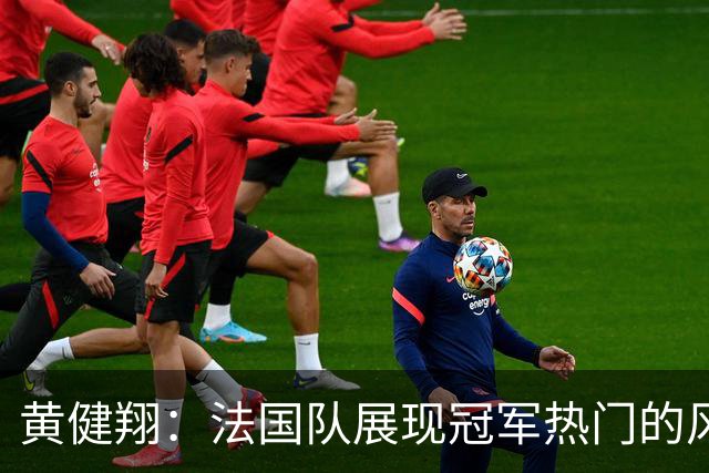 黄健翔：法国队展现冠军热门的风采 看好姆巴佩加冕世界杯射手王
